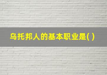 乌托邦人的基本职业是( )